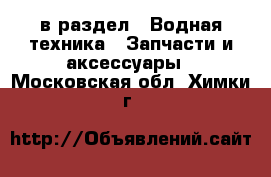  в раздел : Водная техника » Запчасти и аксессуары . Московская обл.,Химки г.